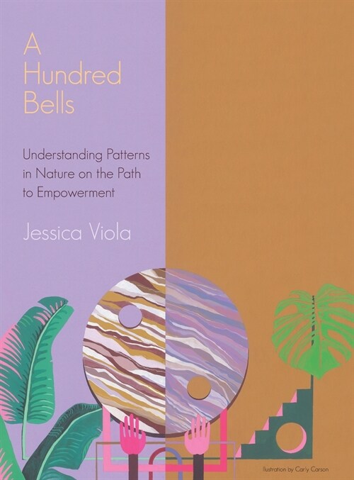 A Hundred Bells: Understanding Patterns in Nature on the Path to Empowerment. (Hardcover)