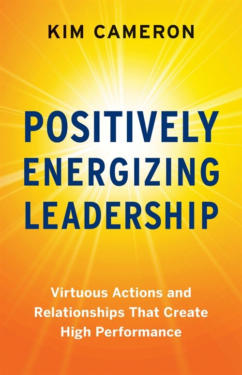 Positively Energizing Leadership: Virtuous Actions and Relationships That Create High Performance (Paperback)