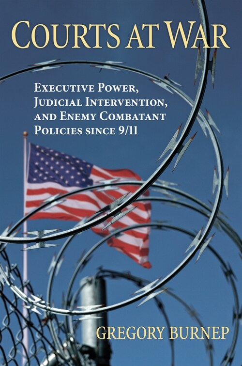 Courts at War: Executive Power, Judicial Intervention, and Enemy Combatant Policies Since 9/11 (Hardcover)