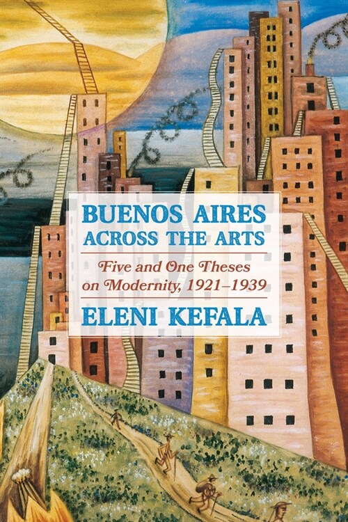 Buenos Aires Across the Arts: Five and One Theses on Modernity, 1921-1939 (Hardcover)