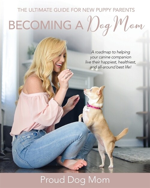 Becoming a Dog Mom: The Ultimate Guide for New Puppy Parents (Paperback)