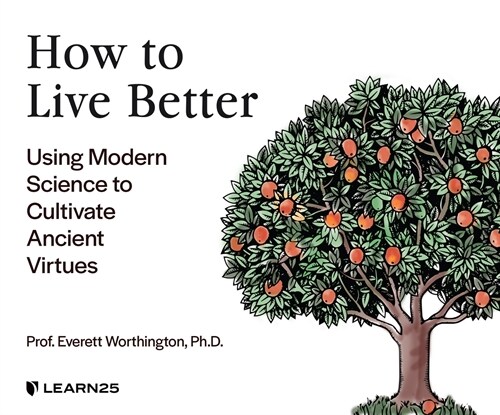 How to Live Better: Using Modern Science to Cultivate Ancient Virtues (Audio CD)