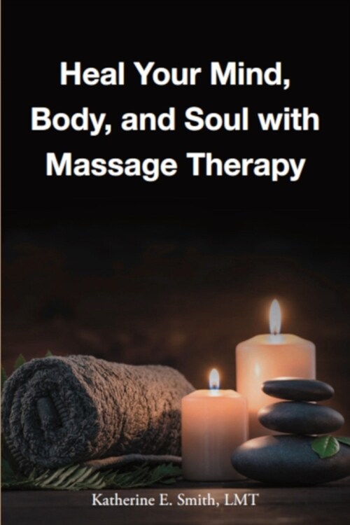 Heal Your Mind, Body, and Soul with Massage Therapy (Paperback)