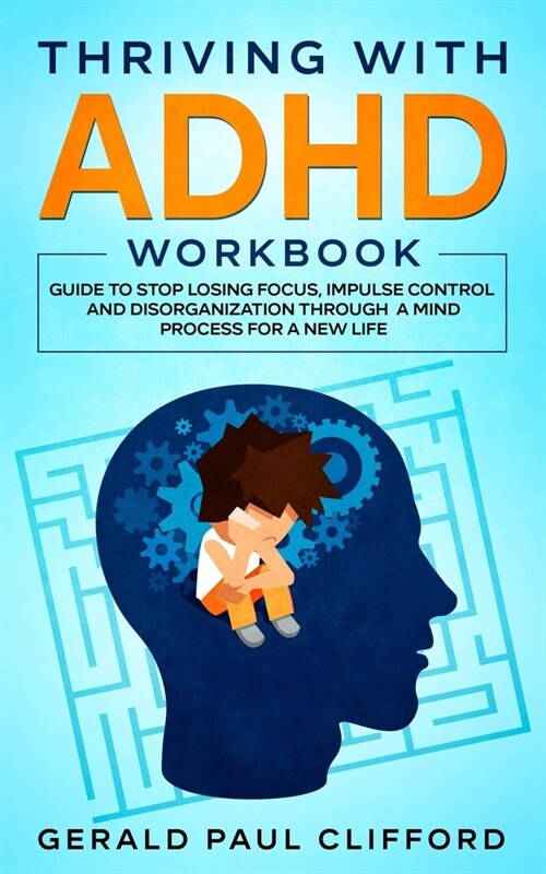 Thriving With ADHD Workbook: Guide to Stop Losing Focus, Impulse Control and Disorganization Through a Mind Process for a New Life (Paperback)