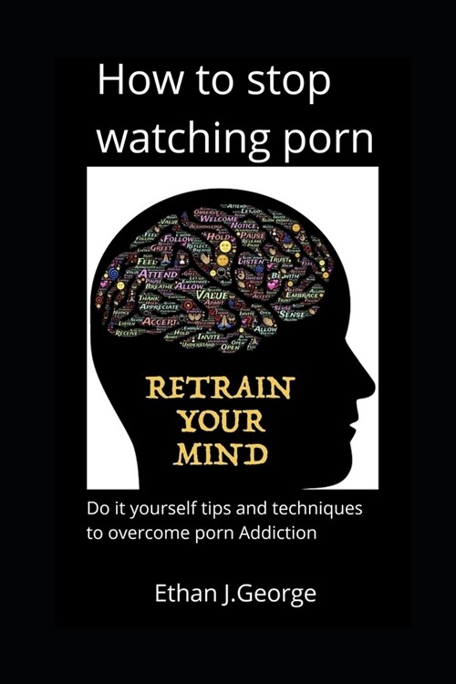 how to stop watching porn: techniques and tips to overcome porn addiction (Paperback)