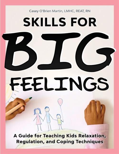 Skills for Big Feelings: A Guide for Teaching Kids Relaxation, Regulation, and Coping Techniques (Paperback)