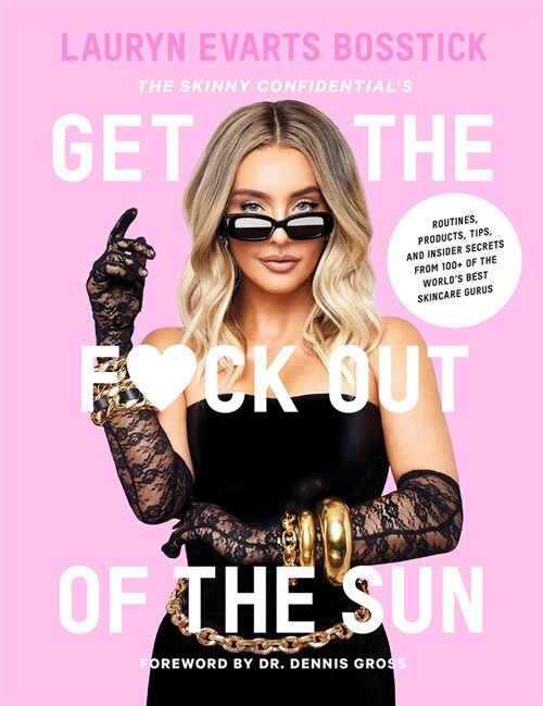 The Skinny Confidentials Get the F*ck Out of the Sun: Routines, Products, Tips, and Insider Secrets from 100+ of the Worlds Best Skincare Gurus (Hardcover)