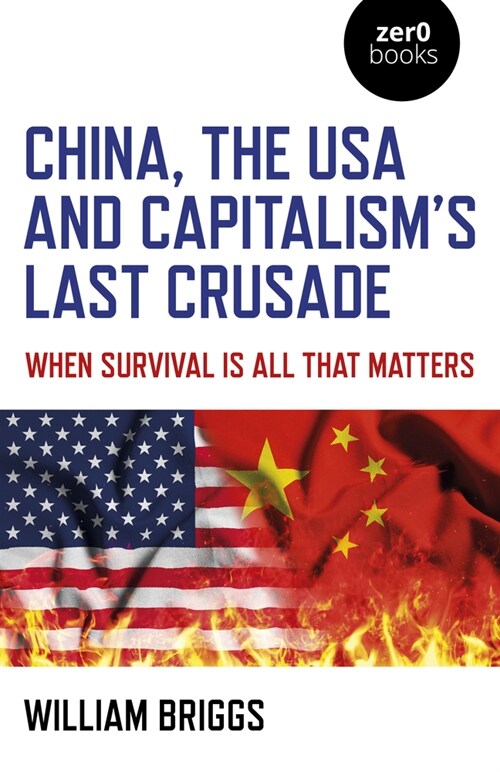 China, the USA and Capitalisms Last Crusade : When Survival Is All That Matters (Paperback)