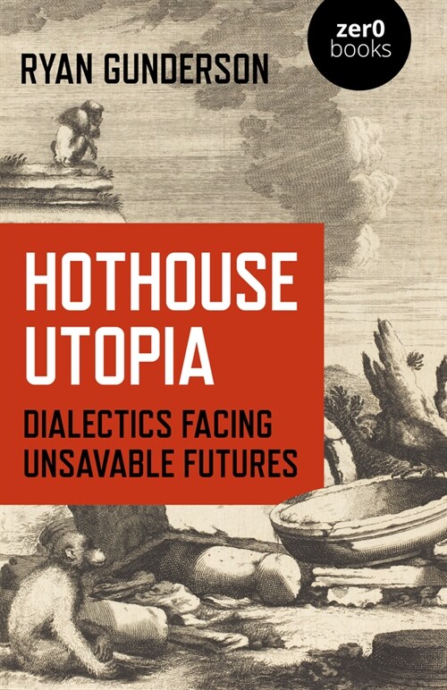 Hothouse Utopia - Dialectics Facing Unsavable Futures (Paperback)