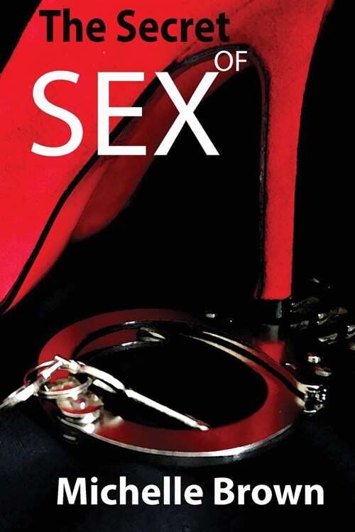 The Secret Of SEX: Everything You Need to Know About Sex... All That They Have Kept Hidden From You... (Paperback)