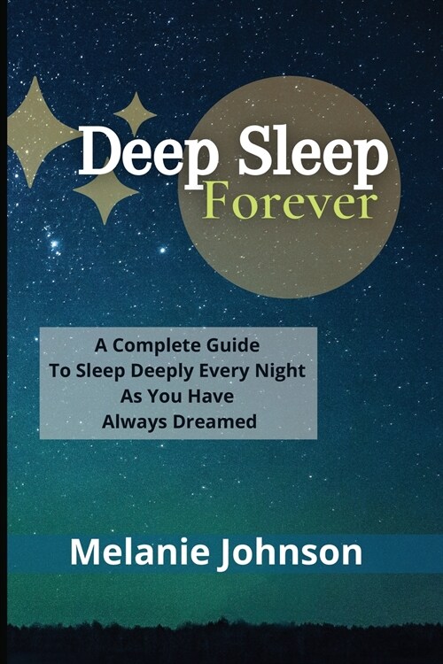 Deep Sleep Forever: A Complete Guide To Sleep Deeply Every Night As You Have Always Dreamed!!! (Paperback)