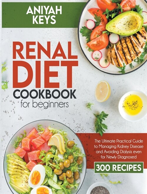 Renal Diet Cookbook for Beginners: The Ultimate Practical Guide to Managing Kidney Disease and Avoiding Dialysis even for Newly Diagnosed (Hardcover)