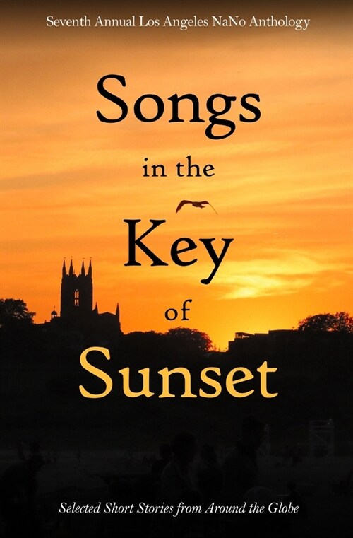 Songs in the Key of Sunset: Seventh Annual Los Angeles NaNo Anthology (Paperback)