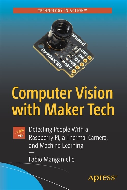 Computer Vision with Maker Tech: Detecting People with a Raspberry Pi, a Thermal Camera, and Machine Learning (Paperback)