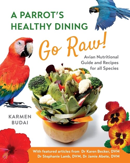 A Parrots Healthy Dining - Go Raw! : Avian Nutritional Guide and Recipes for All Species (Paperback)