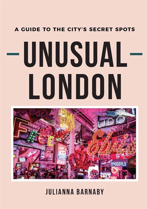 Unusual London: A Guide to The Citys Secret Spots (Paperback)