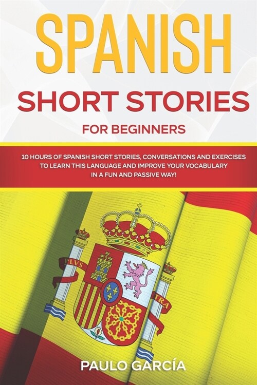 Spanish Short Stories for Beginners: 10 HOURS of Ѕpanish Ѕhort Ѕtories, Conversations and Exercises to Learn this Language and Impro (Paperback)