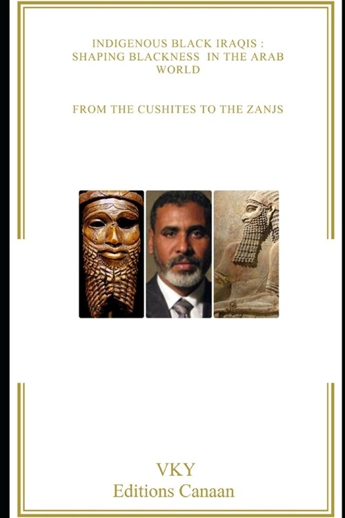 Indigenous Black Iraqis: Shaping Blackness in the Arab World From the Cushites to the Zanjs (Paperback)
