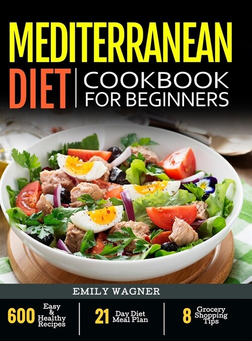 Mediterranean Diet Cookbook For Beginners: 600 Easy & Healthy Recipes - 21-Day Diet Meal Plan - 8 Grocery Shopping Tips (Hardcover)