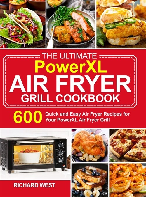 The Ultimate PowerXL Air Fryer Grill Cookbook: 600 Quick and Easy Air Fryer Recipes for Your PowerXL Air Fryer Grill (Hardcover)