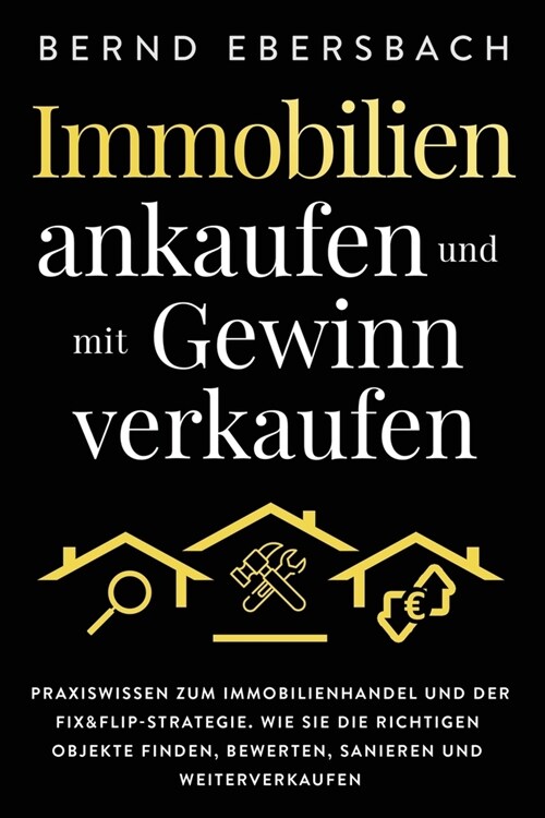 Immobilien ankaufen und mit Gewinn verkaufen: Praxiswissen zum Immobilienhandel und der Fix&Flip-Strategie. Wie Sie die richtigen Objekte finden, bewe (Paperback)