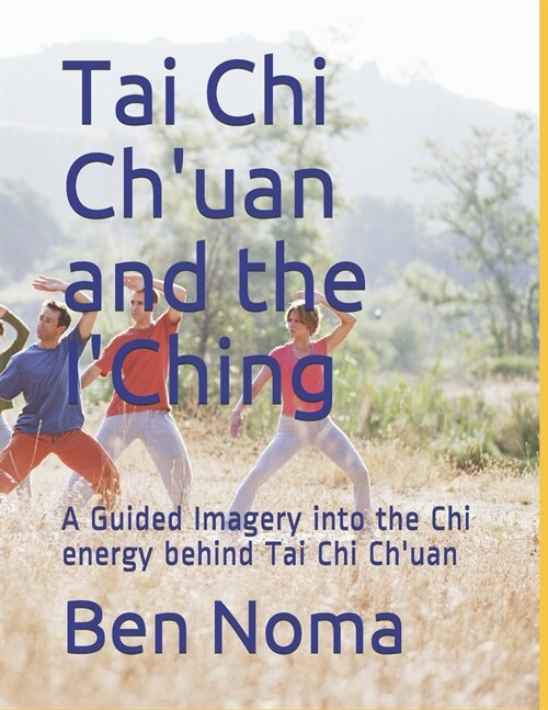 Tai Chi Chuan and the I Ching: A Guided Imagery into the Chi energy behind tai chi chuan (Paperback)
