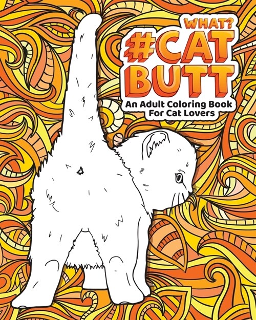 Cat Butt: An Adult Coloring Book for Cat Lovers Cat Butt. A Coloring Book For Stress Relief and Relaxation! Funny Gift for Best (Paperback)