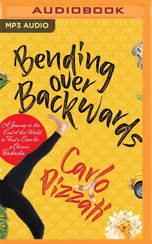 Bending Over Backwards: A Journey to the End of the World to Find a Cure for a Chronic Backache (MP3 CD)