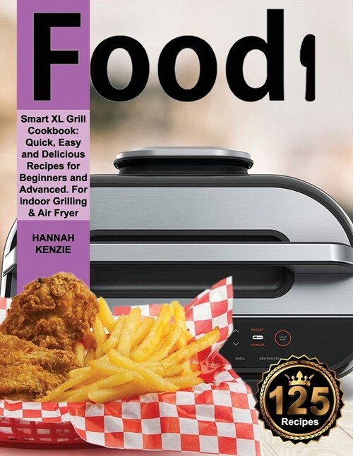 Food i Smart XL Grill Cookbook: Quick, Easy and Delicious Recipes for Beginners and Advanced. For Indoor Grilling & Air Fryer (Paperback)