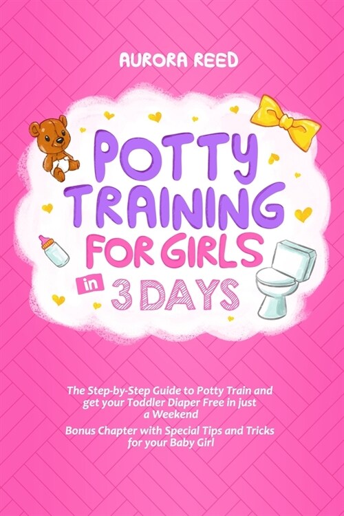 Potty Training for Girls in 3 Days: The Step-by-Step Guide to Potty Train and get your Toddler Diaper Free in just a Weekend. Bonus Chapter with Speci (Paperback)