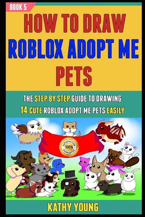 How To Draw Roblox Adopt Me Pets: The Step By Step Guide To Drawing 14 Cute Roblox Adopt Me pets Easily (Book 5). (Paperback)