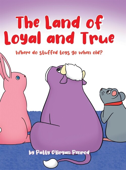 The Land of Loyal and True: Where do stuffed toys go when old? (Hardcover)