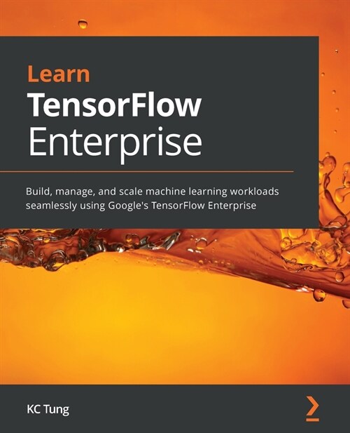 Learn TensorFlow Enterprise : Build, manage, and scale machine learning workloads seamlessly using Googles TensorFlow Enterprise (Paperback)