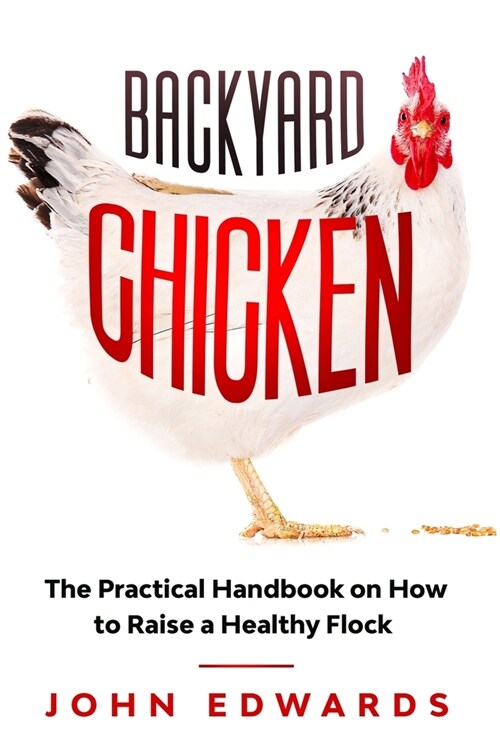 Backyard Chicken: The Practical Handbook on How to Raise a Healthy Flock (Paperback)