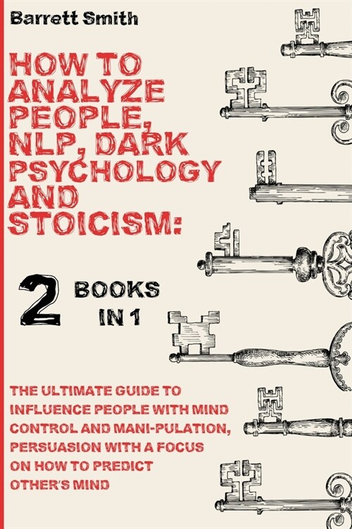 How To Analyze People, NLP, Dark Psychology and Stoicism: The Ultimate Guide To Influence People With Mind Control And Manipulation, Persuasion With A (Paperback)