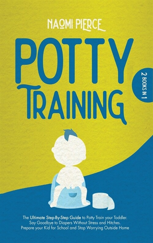 Potty Training: 2 Books in 1: The Ultimate Step-By-Step Guide to Potty Train your Toddler. Say Goodbye to Diapers Without Stress and H (Hardcover)