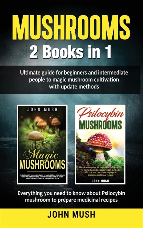 Mushrooms: 2 Books in 1 The ultimate guide for beginners and intermediate people to magic mushroom cultivation with update method (Hardcover)