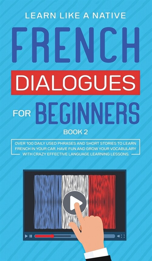 French Dialogues for Beginners Book 2: Over 100 Daily Used Phrases and Short Stories to Learn French in Your Car. Have Fun and Grow Your Vocabulary wi (Hardcover)
