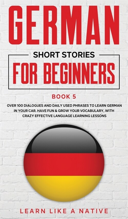 German Short Stories for Beginners Book 5: Over 100 Dialogues and Daily Used Phrases to Learn German in Your Car. Have Fun & Grow Your Vocabulary, wit (Hardcover)