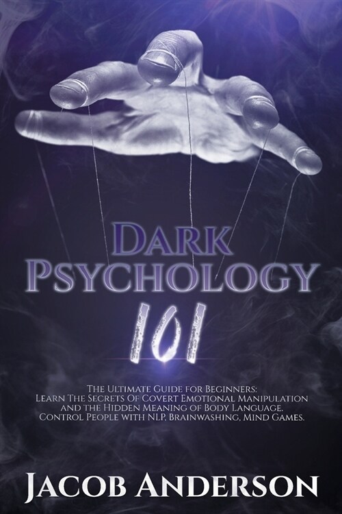 Dark Psychology 101: The Ultimate Guide for Beginners: Learn the Secrets of Covert Emotional Manipulation and the Hidden Meaning of Body La (Paperback)