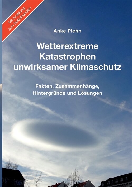 Wetterextreme, Katastrophen, unwirksamer Klimaschutz: Fakten, Zusammenh?ge, Hintergr?de und L?ungen (Paperback)