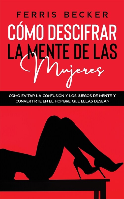 C?o Descifrar la Mente de las Mujeres: C?o evitar la confusi? y los juegos de mente y convertirte en el hombre que ellas desean (Paperback)