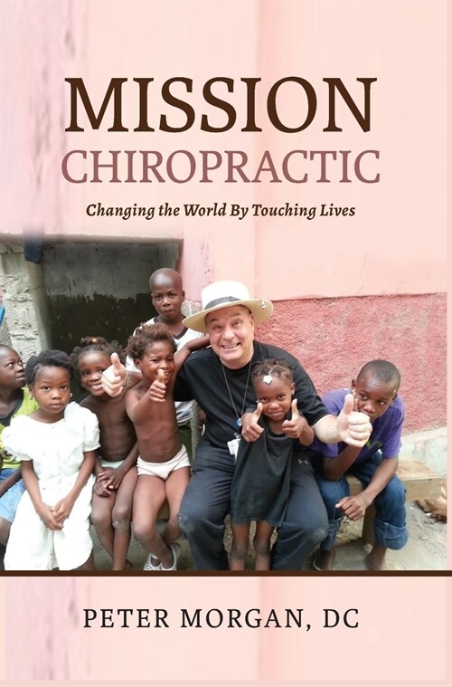 Mission Chiropractic: Changing the World By Touching Lives (Hardcover)