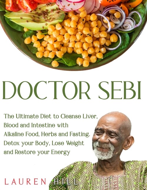 Doctor Sebi: The Ultimate Diet to Cleanse Liver, Blood and Intestine with Alkaline Food, Herbs and Fasting. Detox your Body, Lose W (Paperback)