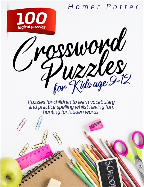 Crossword Puzzles for Kids age 9-12: 100 logical puzzles for children to learn vocabulary and practice spelling whilst having fun, hunting for hidden (Paperback)