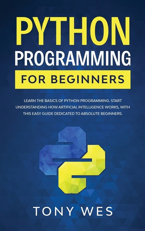 Python programming for beginners: Learn the basics of python programming. Start understanding how artificial intelligence works, with this easy guide (Hardcover)