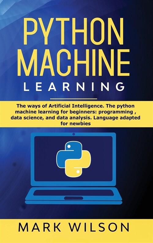 Python Machine Learning: The ways of Artificial Intelligence. The python machine learning for beginners: programming, data science, and data an (Hardcover)