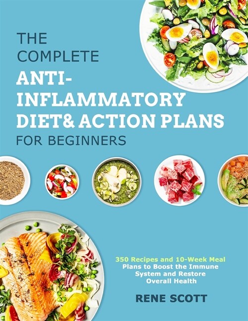 The Complete Anti-Inflammatory Diet & Action Plans for Beginners: 350 Recipes and 10-Week Meal Plans to Boost the Immune System and Restore Overall He (Paperback)