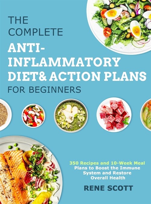 The Complete Anti-Inflammatory Diet & Action Plans for Beginners: 350 Recipes and 10-Week Meal Plans to Boost the Immune System and Restore Overall He (Hardcover)