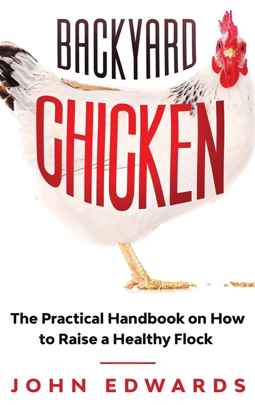 Backyard Chicken: The Practical Handbook on How to Raise a Healthy Flock (Hardcover)